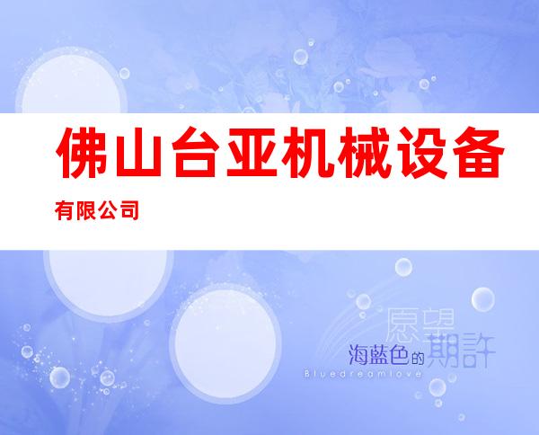 佛山台亚机械设备有限公司